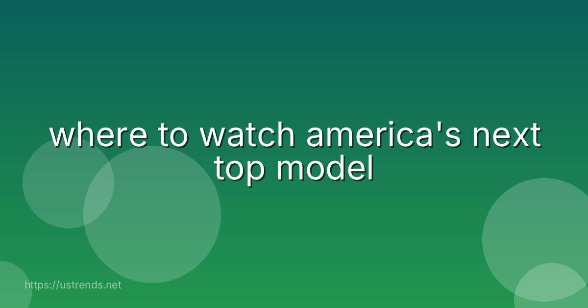 where to watch america's next top model
