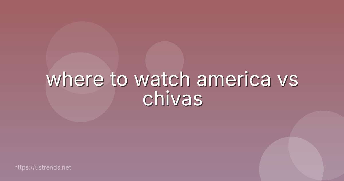 where to watch america vs chivas