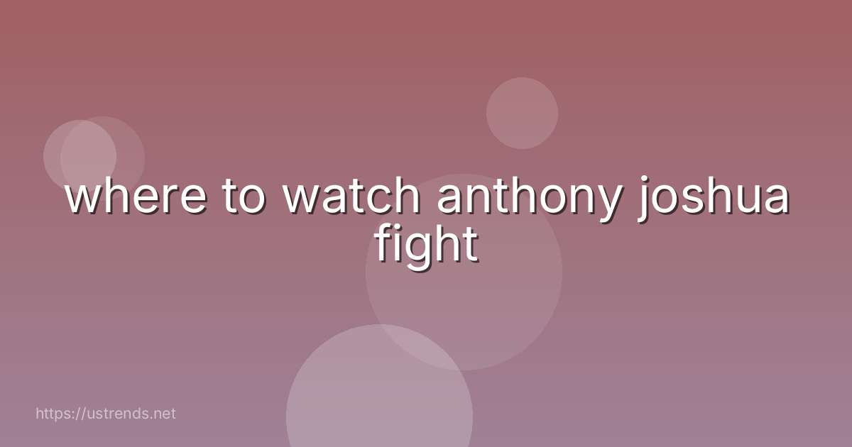 where to watch anthony joshua fight