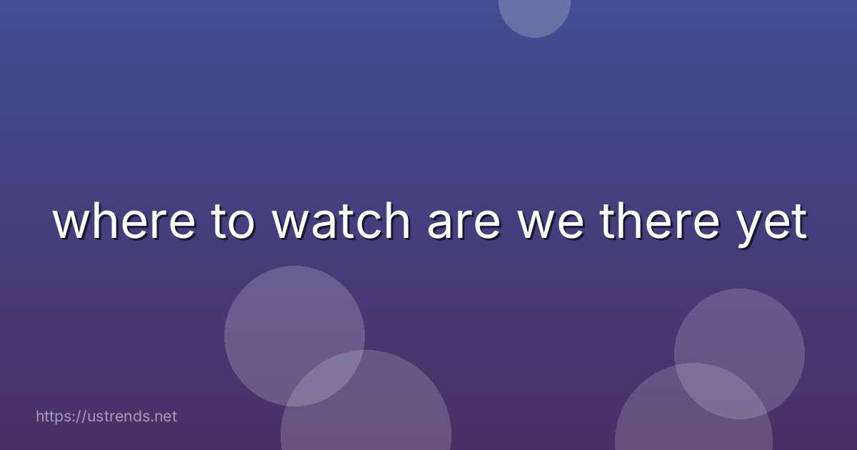 where to watch are we there yet