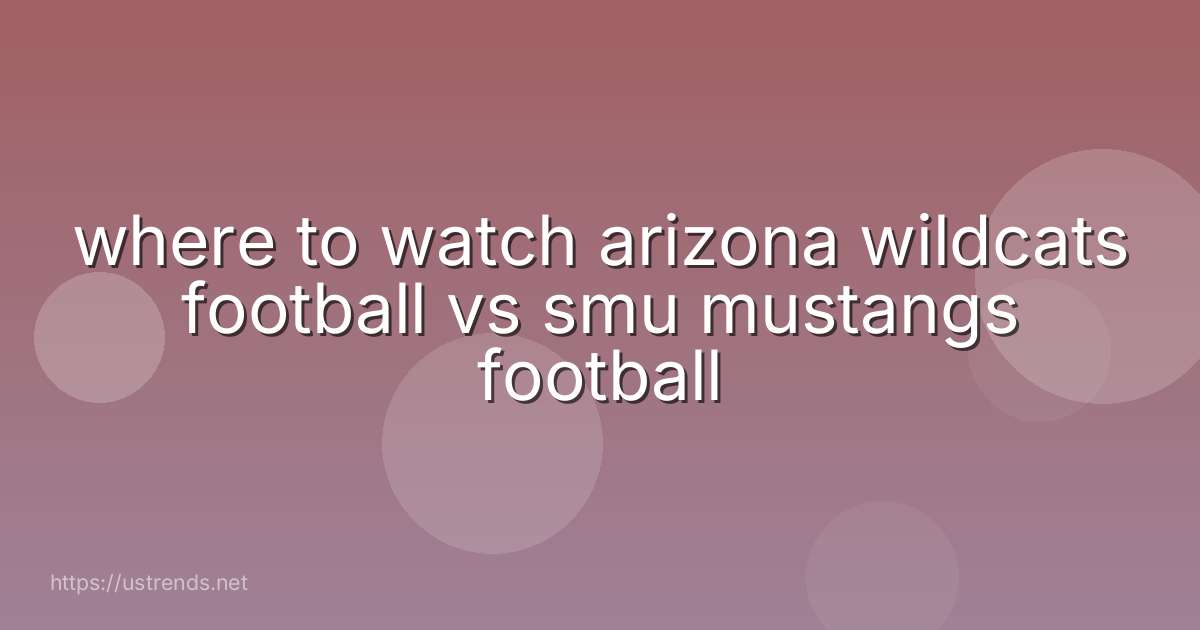 where to watch arizona wildcats football vs smu mustangs football