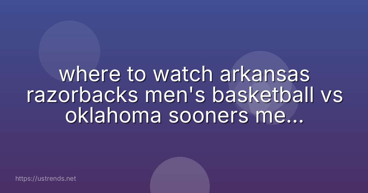 where to watch arkansas razorbacks men's basketball vs oklahoma sooners men's basketball