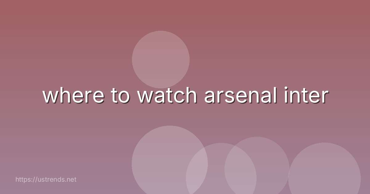 where to watch arsenal inter