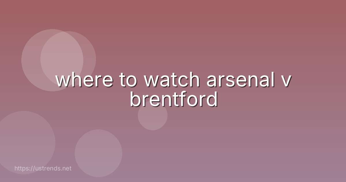 where to watch arsenal v brentford