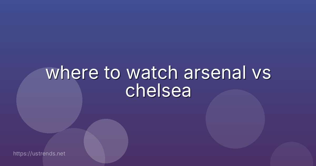 where to watch arsenal vs chelsea