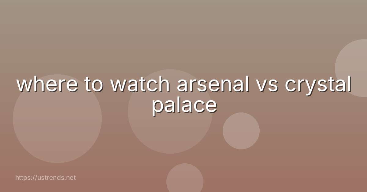 where to watch arsenal vs crystal palace