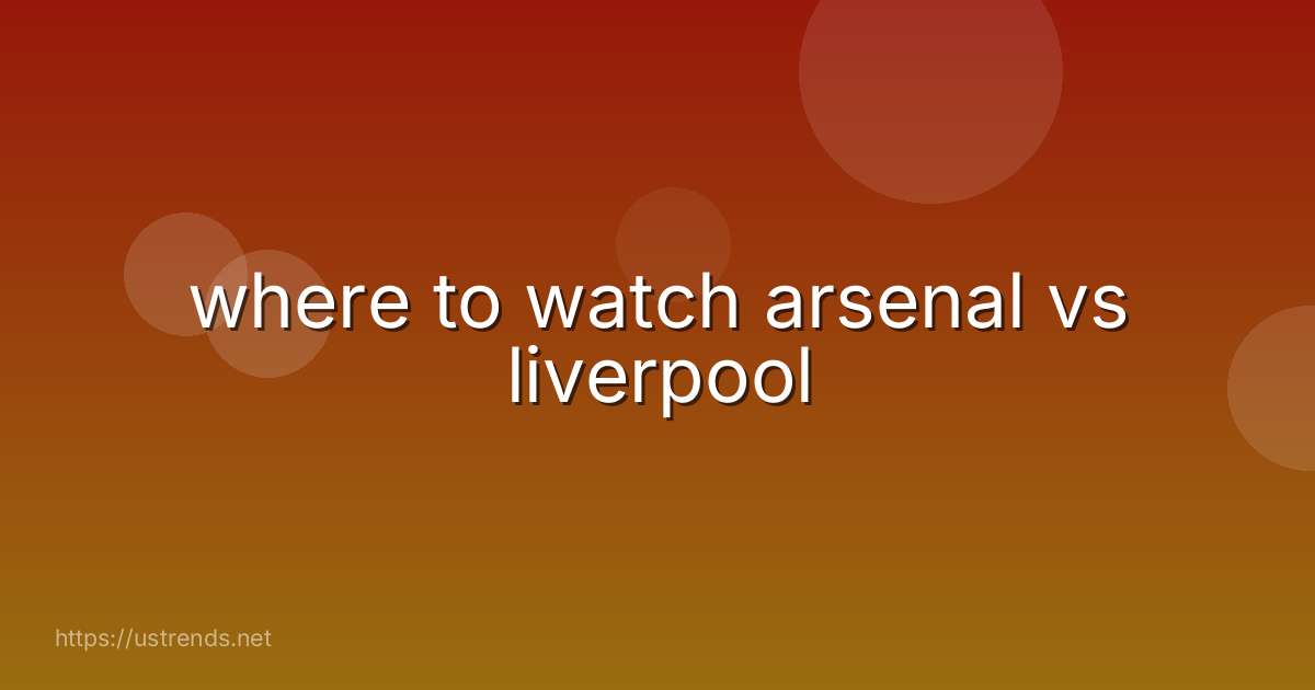 where to watch arsenal vs liverpool