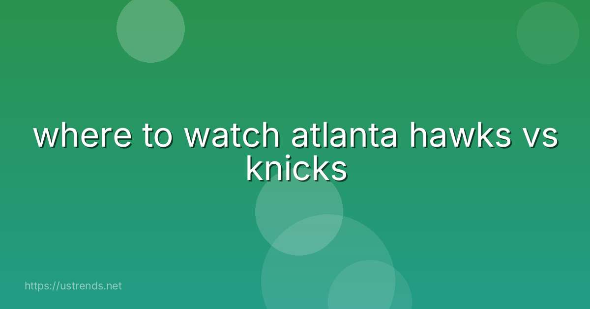 where to watch atlanta hawks vs knicks