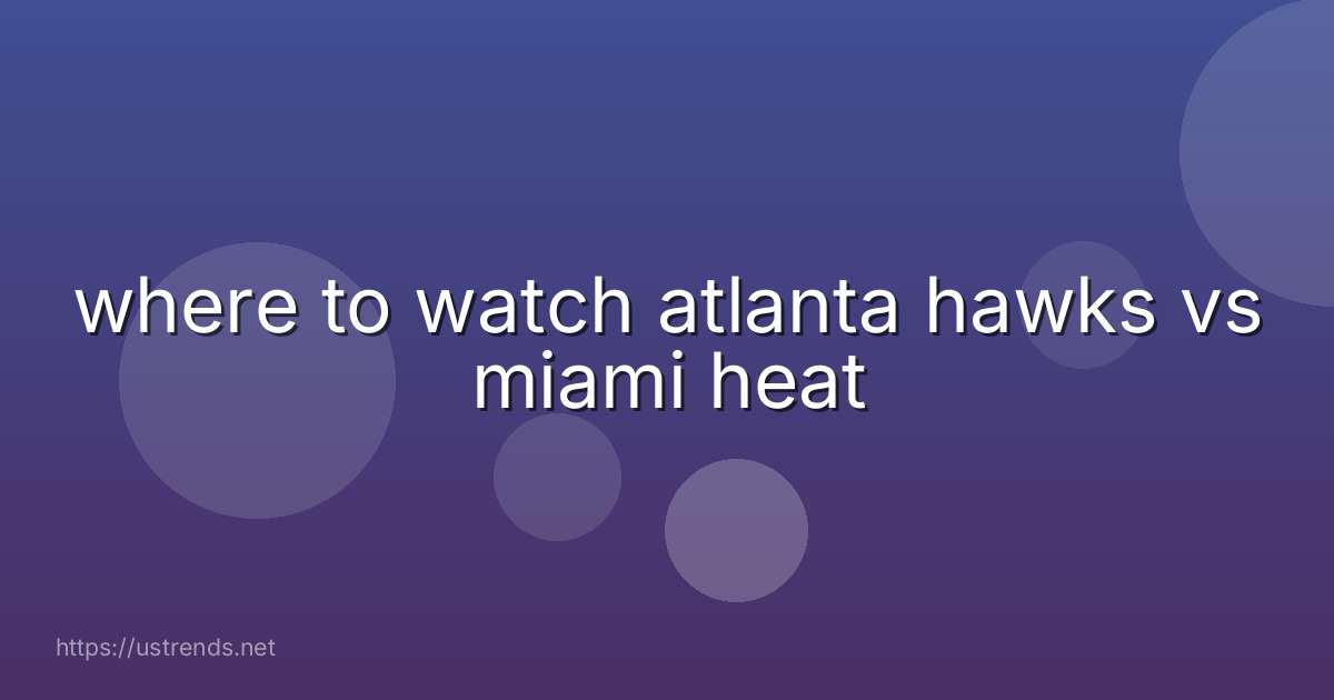 where to watch atlanta hawks vs miami heat