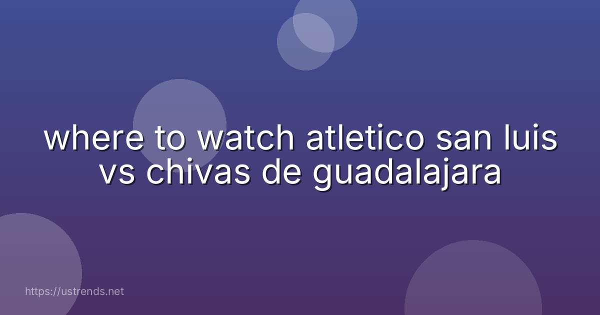 where to watch atletico san luis vs chivas de guadalajara