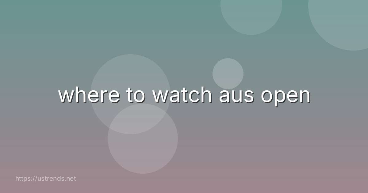 where to watch aus open