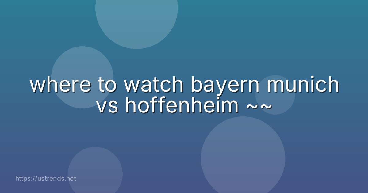 where to watch bayern munich vs hoffenheim ~~