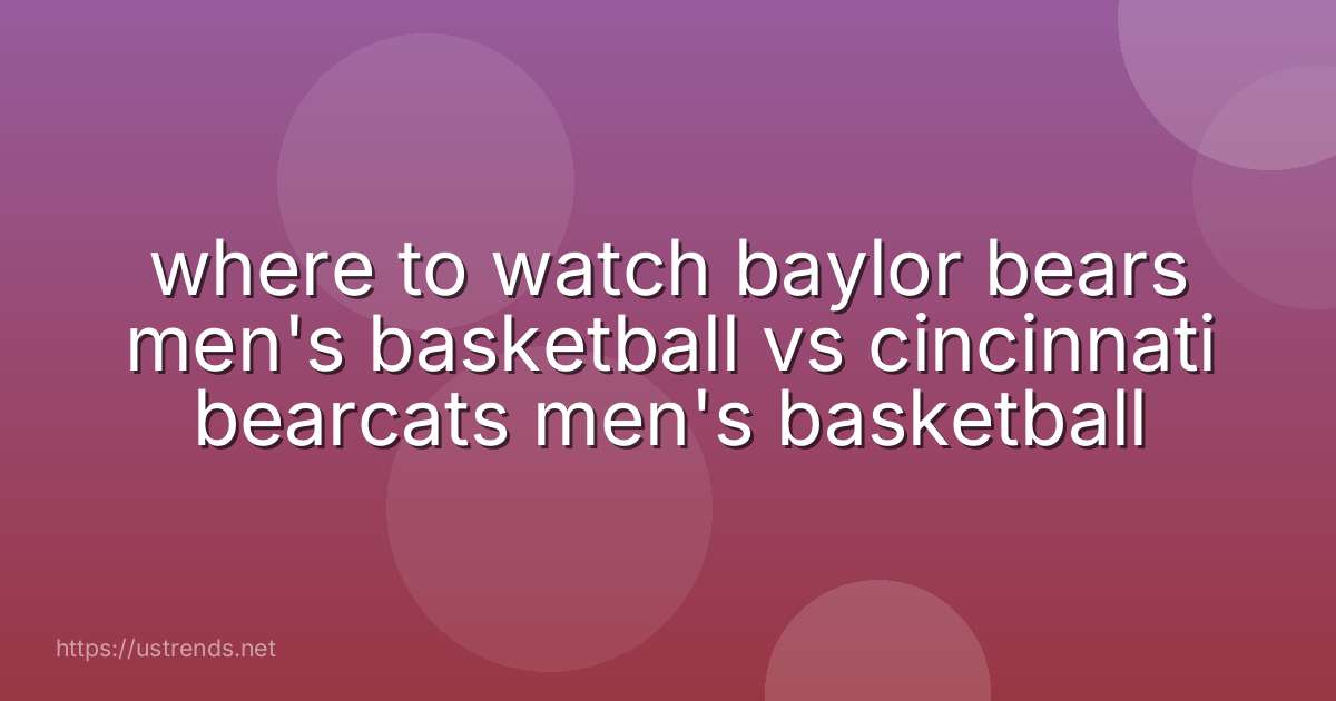 where to watch baylor bears men's basketball vs cincinnati bearcats men's basketball