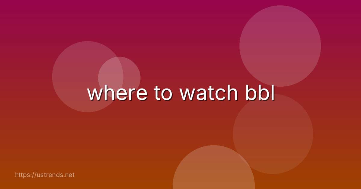 where to watch bbl