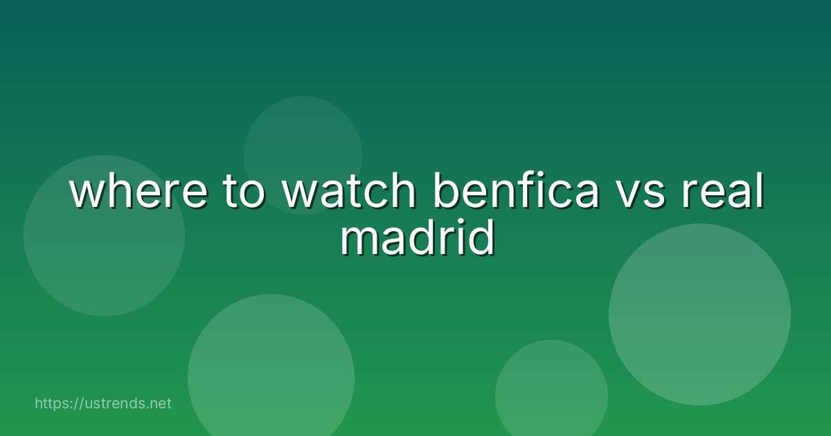 where to watch benfica vs real madrid