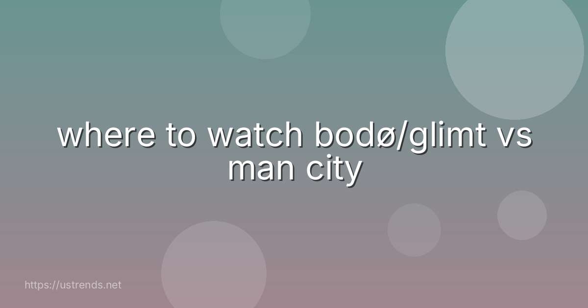 where to watch bodø/glimt vs man city