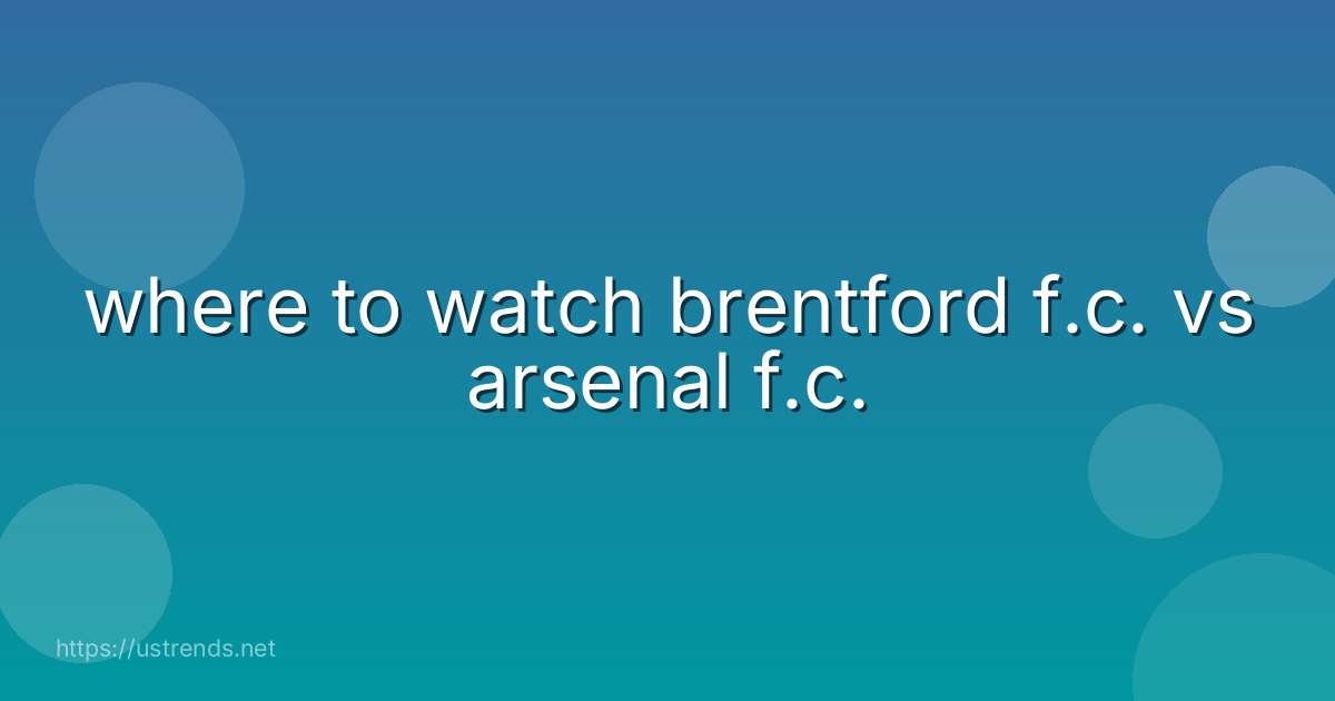 where to watch brentford f.c. vs arsenal f.c.