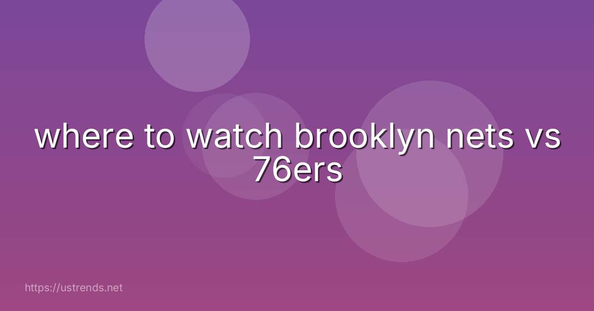 where to watch brooklyn nets vs 76ers