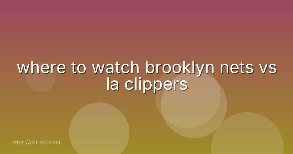 where to watch brooklyn nets vs la clippers