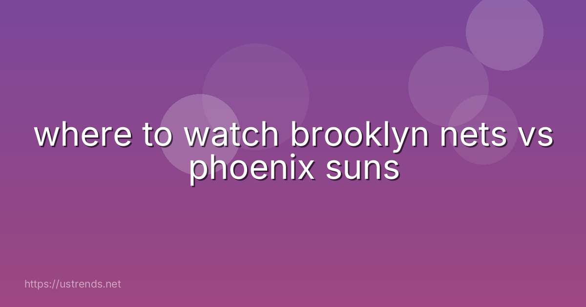 where to watch brooklyn nets vs phoenix suns