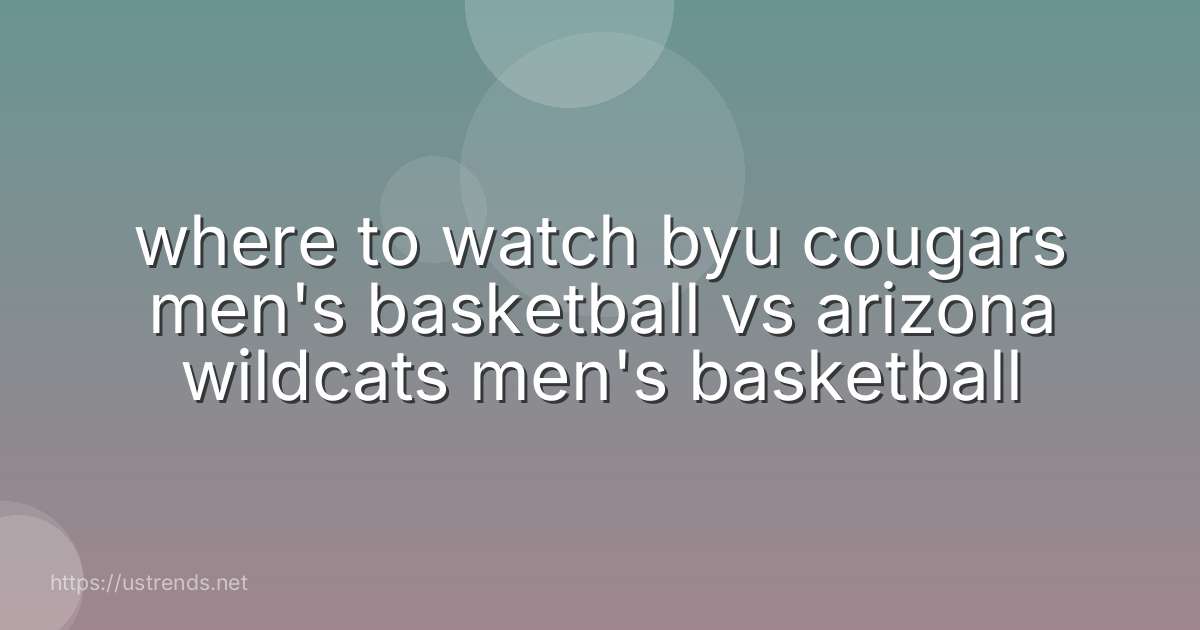 where to watch byu cougars men's basketball vs arizona wildcats men's basketball