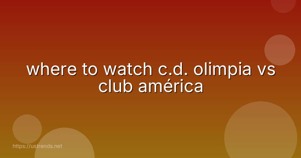 where to watch c.d. olimpia vs club américa