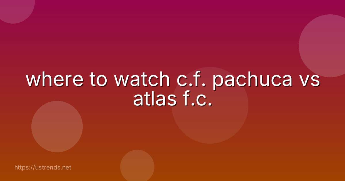 where to watch c.f. pachuca vs atlas f.c.