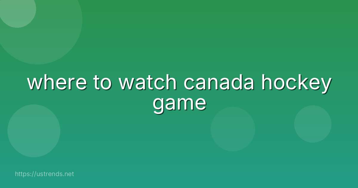 where to watch canada hockey game