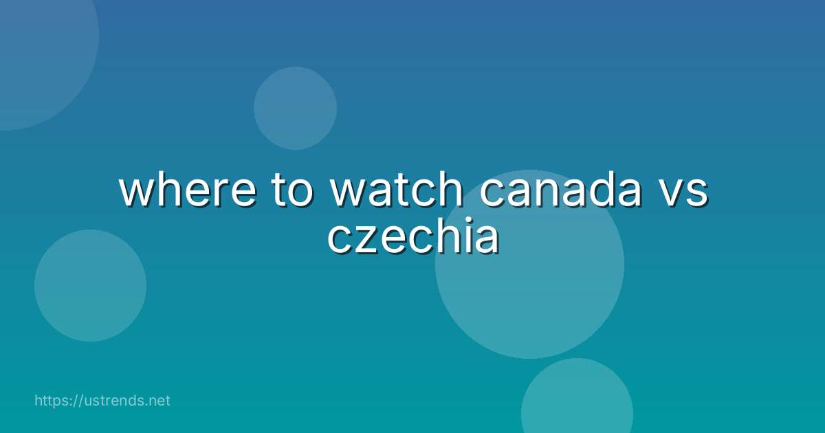 where to watch canada vs czechia
