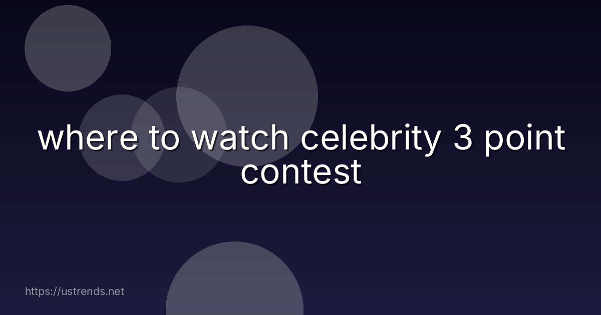 where to watch celebrity 3 point contest