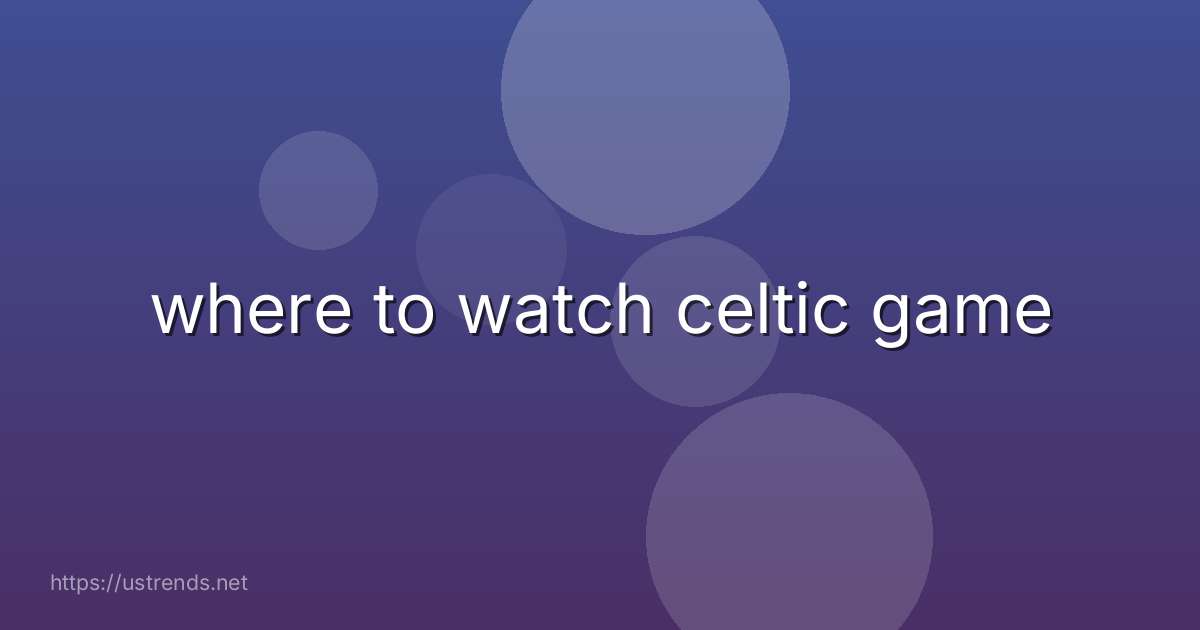where to watch celtic game