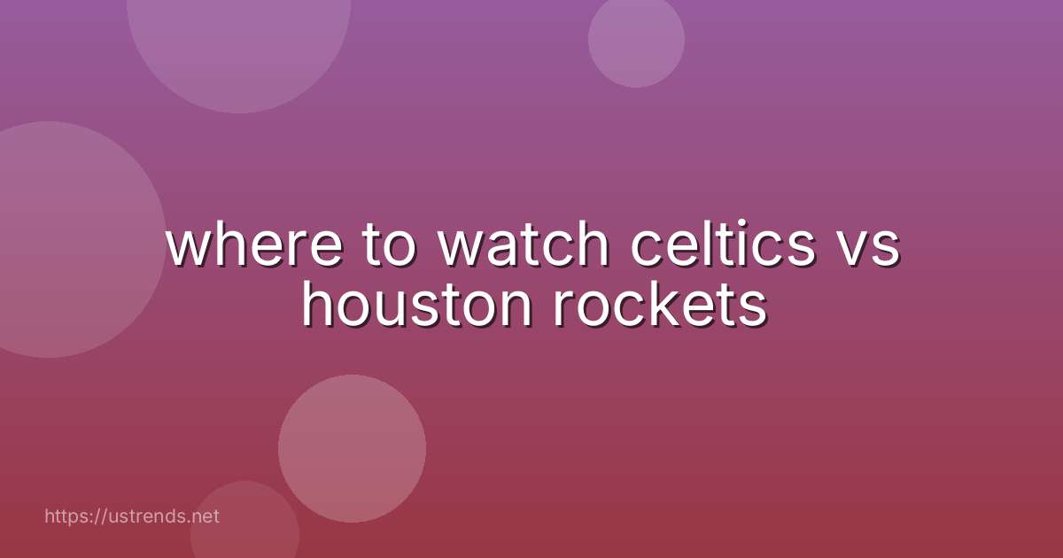 where to watch celtics vs houston rockets