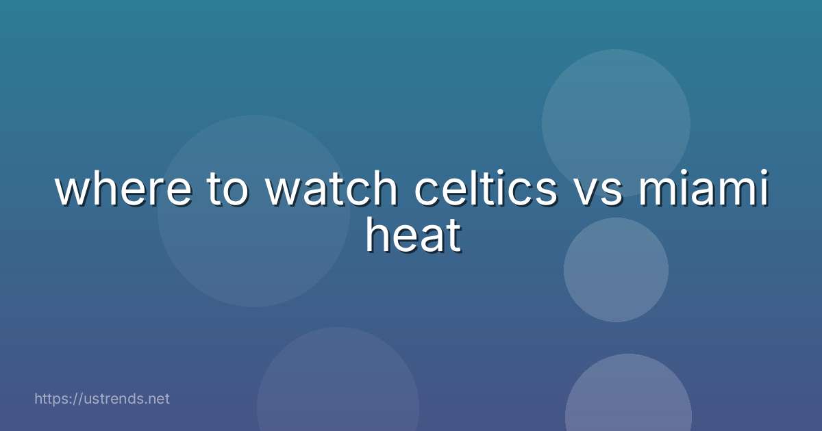 where to watch celtics vs miami heat