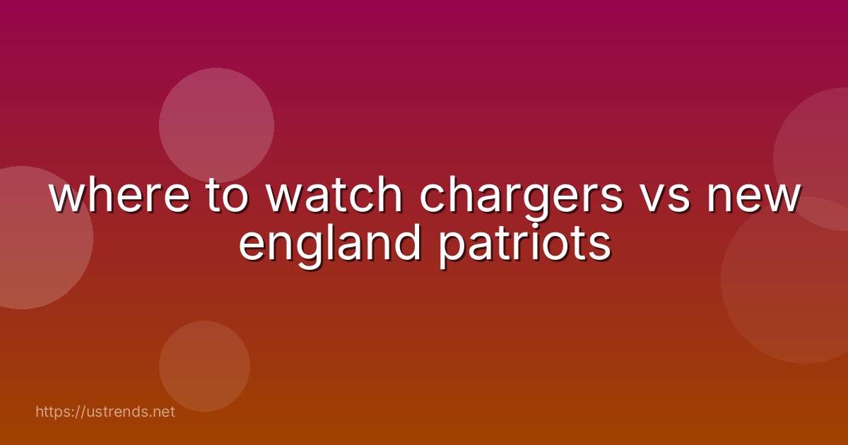 where to watch chargers vs new england patriots