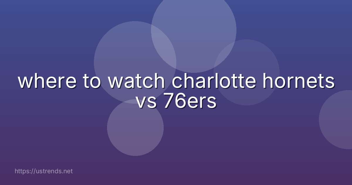 where to watch charlotte hornets vs 76ers