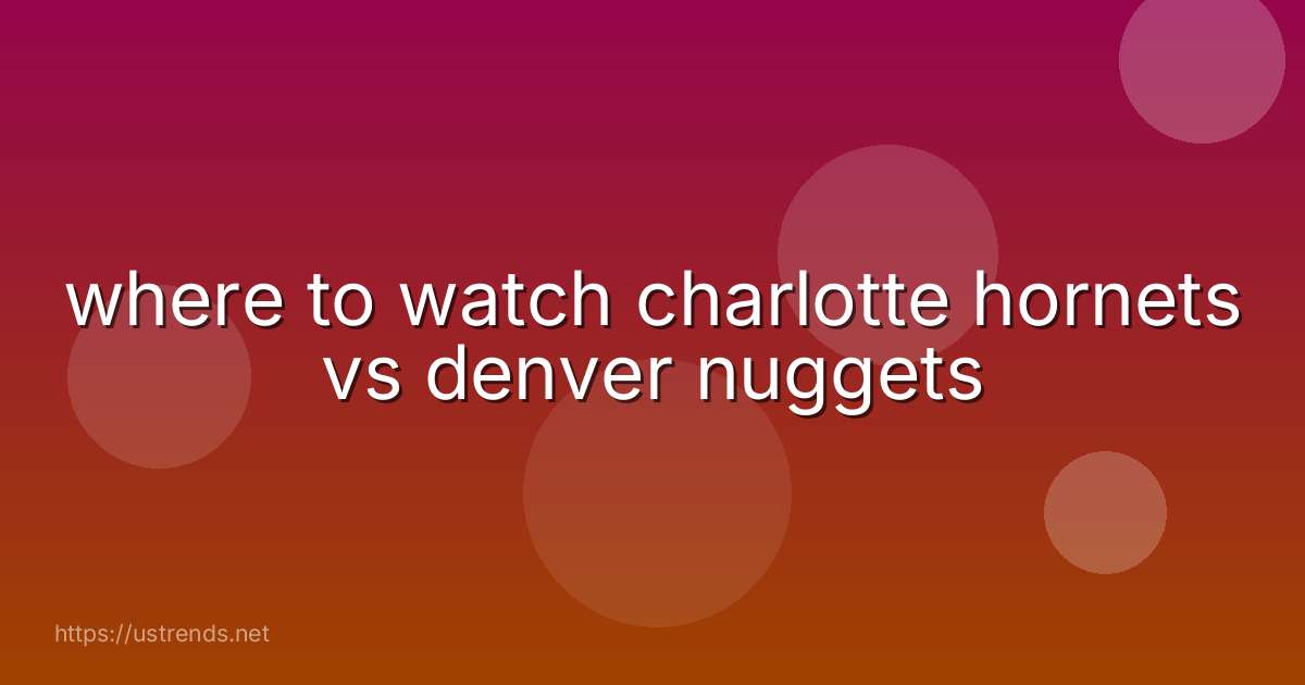 where to watch charlotte hornets vs denver nuggets