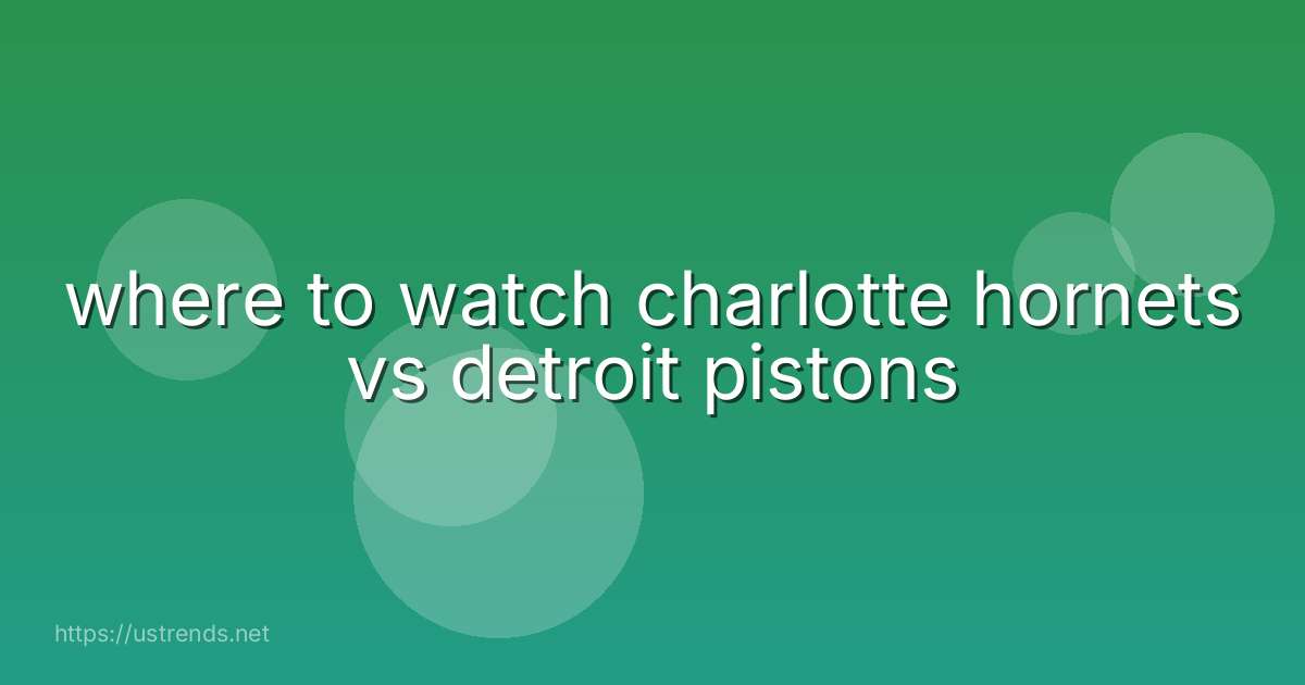 where to watch charlotte hornets vs detroit pistons