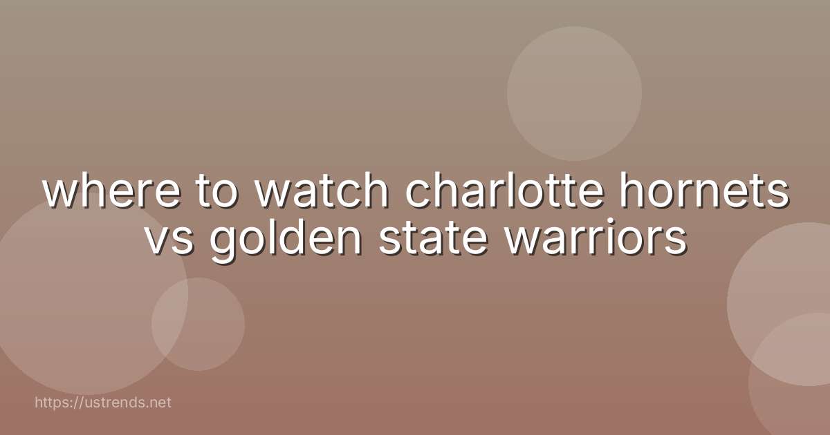 where to watch charlotte hornets vs golden state warriors