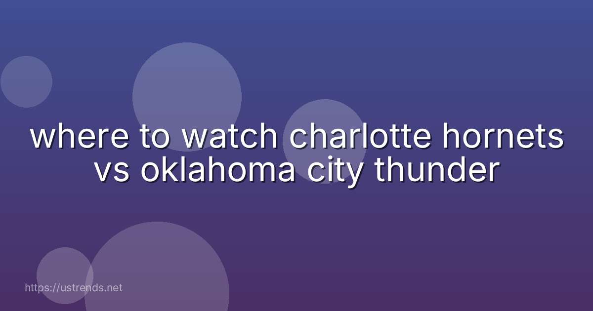 where to watch charlotte hornets vs oklahoma city thunder