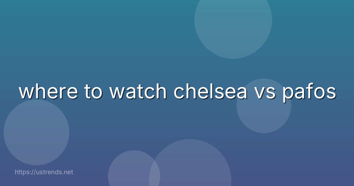 where to watch chelsea vs pafos