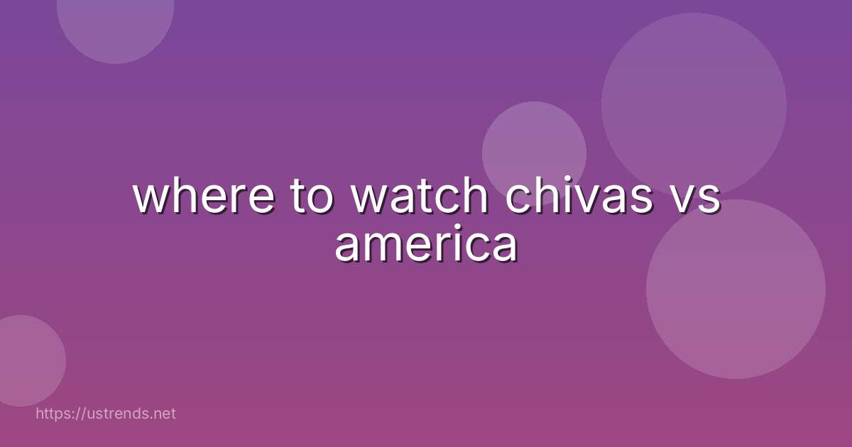 where to watch chivas vs america