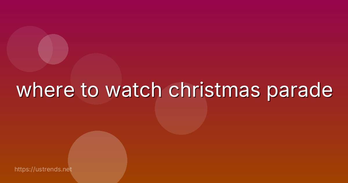 where to watch christmas parade