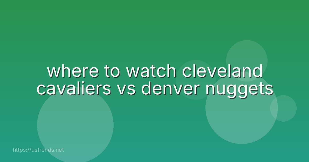 where to watch cleveland cavaliers vs denver nuggets