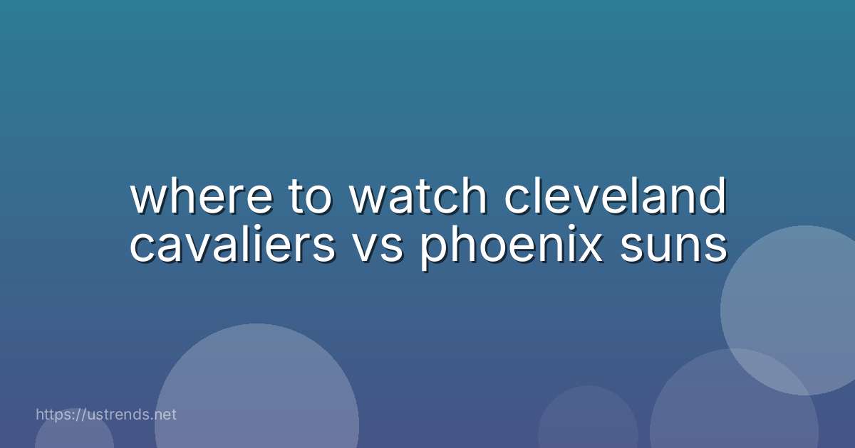 where to watch cleveland cavaliers vs phoenix suns