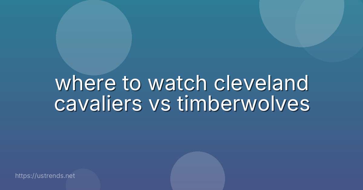 where to watch cleveland cavaliers vs timberwolves