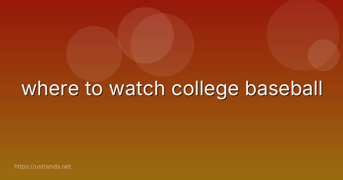 where to watch college baseball