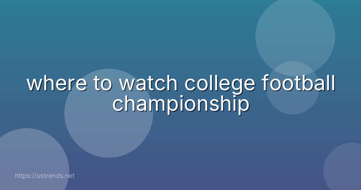 where to watch college football championship