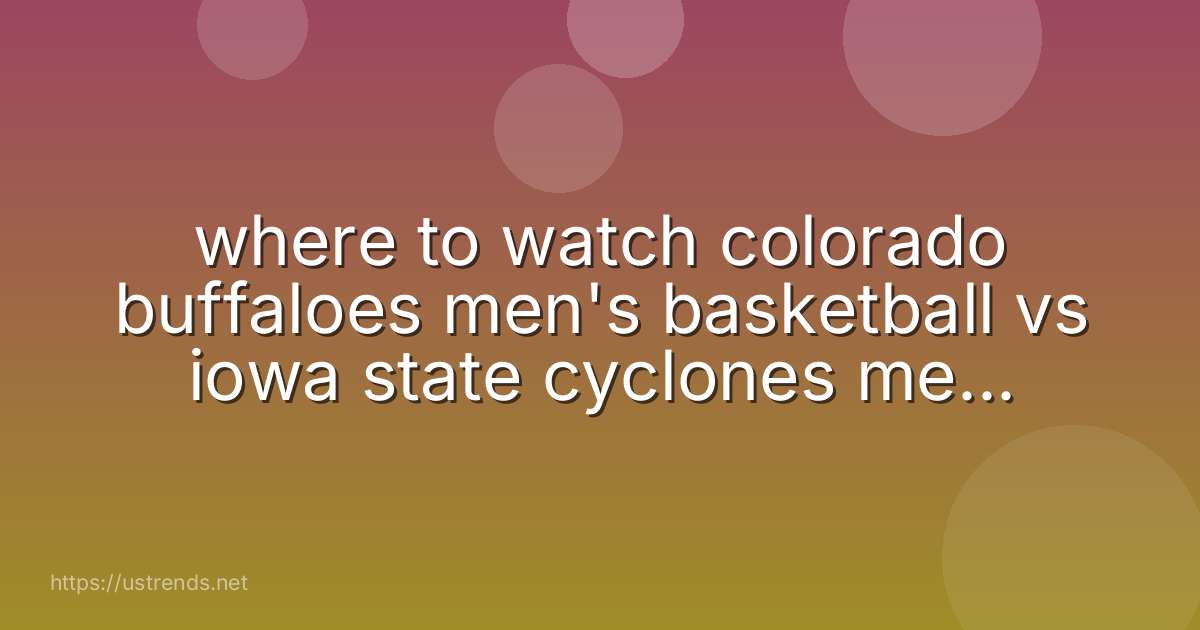 where to watch colorado buffaloes men's basketball vs iowa state cyclones men's basketball