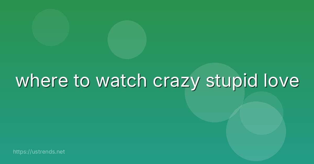 where to watch crazy stupid love