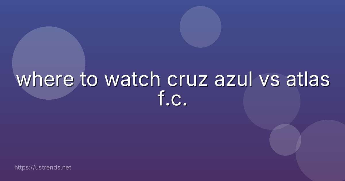 where to watch cruz azul vs atlas f.c.